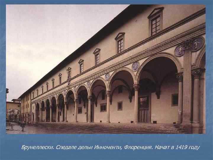Брунеллески. Спедале дельи Инноченти, Флоренция. Начат в 1419 году 