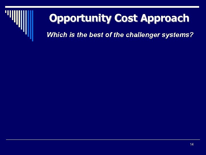 Opportunity Cost Approach Which is the best of the challenger systems? 14 