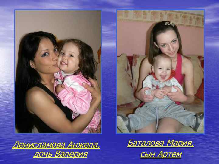 Денисламова Анжела, дочь Валерия Баталова Мария, сын Артем 