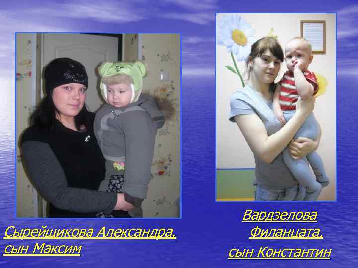 Сырейщикова Александра, сын Максим Вардзелова Филанцата, сын Константин 