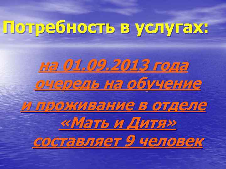 Потребность в услугах: на 01. 09. 2013 года очередь на обучение и проживание в