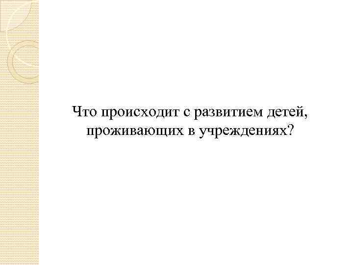 Что происходит с развитием детей, проживающих в учреждениях? 