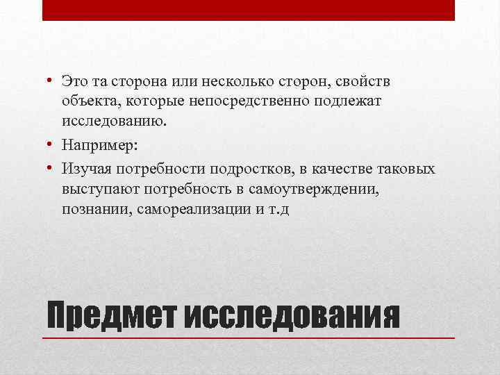  • Это та сторона или несколько сторон, свойств объекта, которые непосредственно подлежат исследованию.