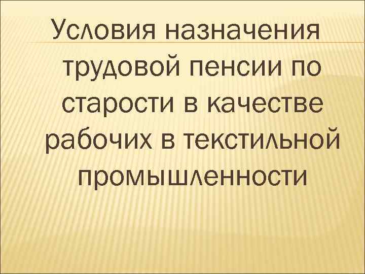 Условия назначения трудовой пенсии по старости в качестве рабочих в текстильной промышленности 