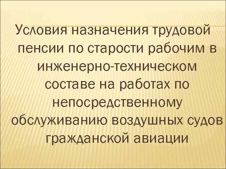 Условия назначения трудовой пенсии по старости рабочим в инженерно-техническом составе на работах по непосредственному