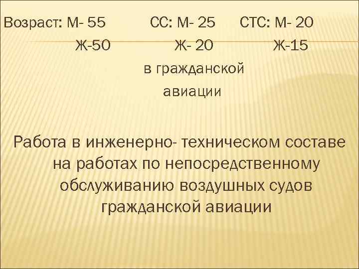 Возраст: М- 55 Ж-50 СС: М- 25 СТС: М- 20 Ж-15 в гражданской авиации