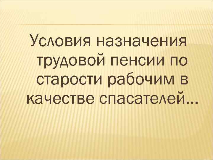 Условия назначения трудовой пенсии по старости рабочим в качестве спасателей… 