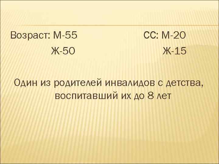 Возраст: М-55 Ж-50 СС: М-20 Ж-15 Один из родителей инвалидов с детства, воспитавший их