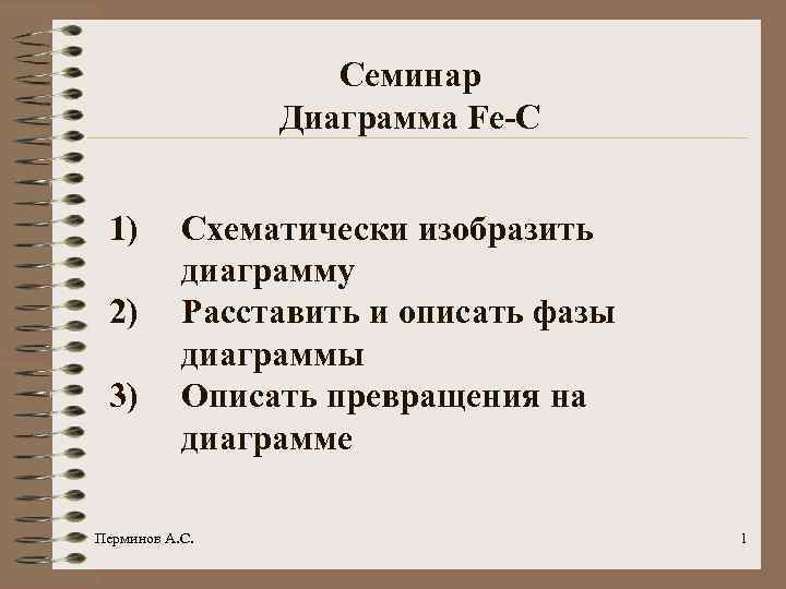 Семинар Диаграмма Fe-C 1) 2) 3) Схематически изобразить диаграмму Расставить и описать фазы диаграммы