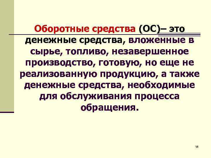 Оборотные средства (ОС)– это денежные средства, вложенные в сырье, топливо, незавершенное производство, готовую, но