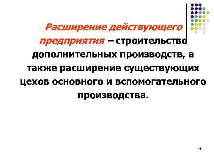 Расширение действующего предприятия – строительство дополнительных производств, а также расширение существующих цехов основного и