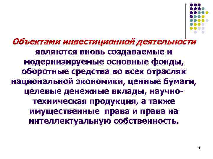 Объектами инвестиционной деятельности являются вновь создаваемые и модернизируемые основные фонды, оборотные средства во всех