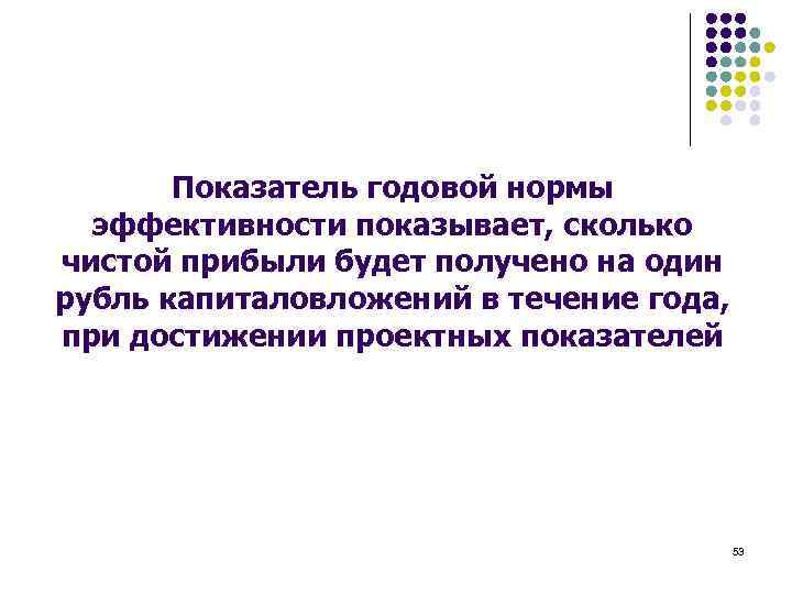 Показатель годовой нормы эффективности показывает, сколько чистой прибыли будет получено на один рубль капиталовложений