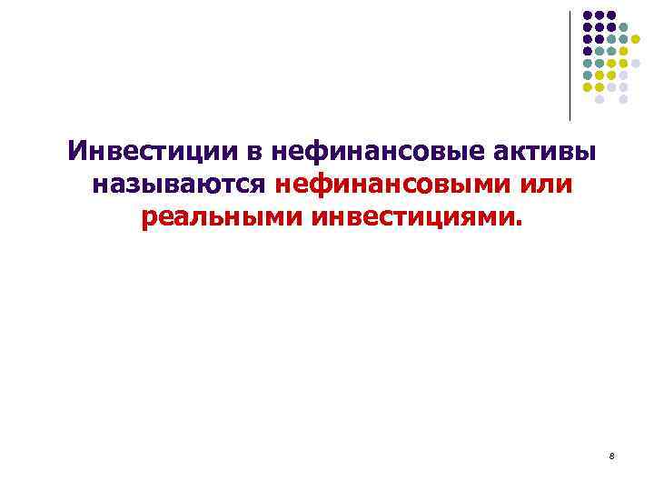 Инвестиции в нефинансовые активы называются нефинансовыми или реальными инвестициями. 8 