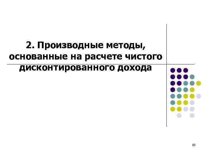 2. Производные методы, основанные на расчете чистого дисконтированного дохода 82 