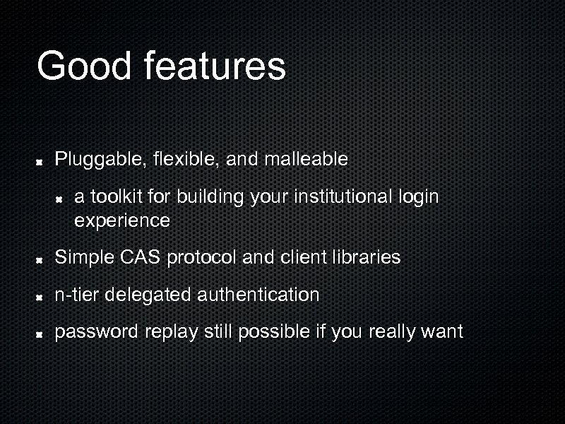 Good features Pluggable, flexible, and malleable a toolkit for building your institutional login experience