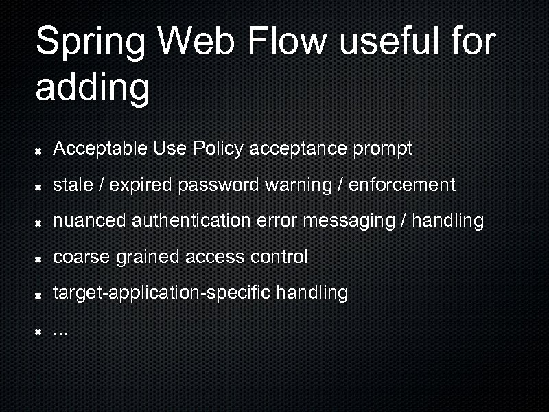 Spring Web Flow useful for adding Acceptable Use Policy acceptance prompt stale / expired
