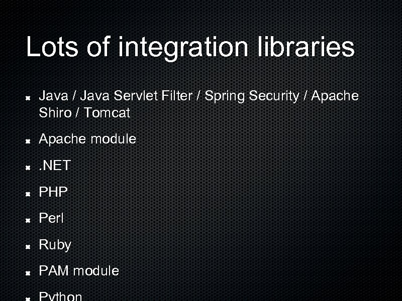 Lots of integration libraries Java / Java Servlet Filter / Spring Security / Apache