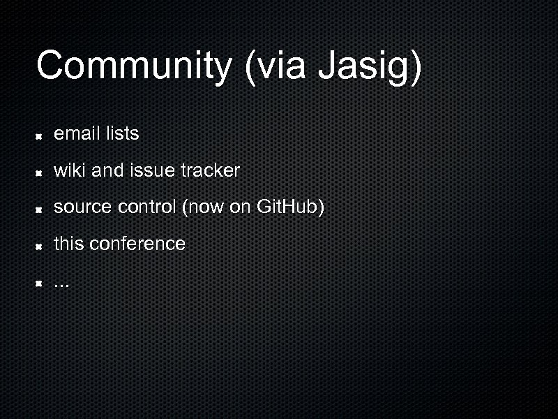 Community (via Jasig) email lists wiki and issue tracker source control (now on Git.