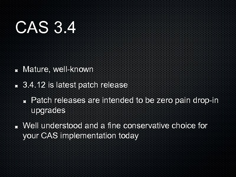CAS 3. 4 Mature, well-known 3. 4. 12 is latest patch release Patch releases