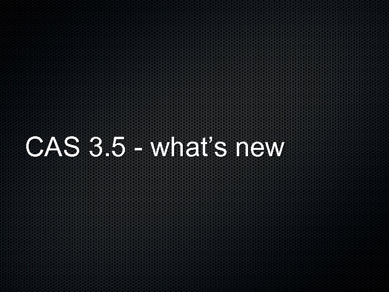CAS 3. 5 - what’s new 