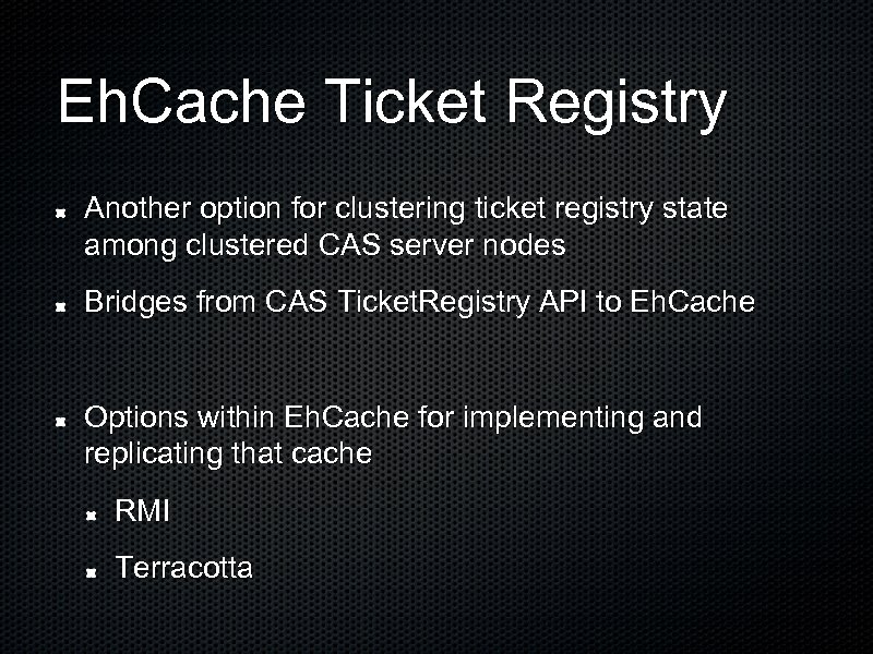 Eh. Cache Ticket Registry Another option for clustering ticket registry state among clustered CAS