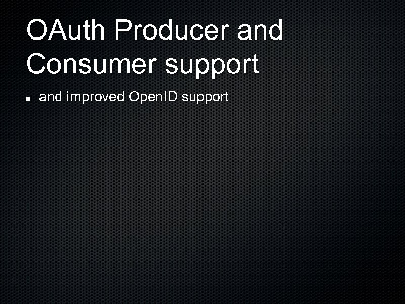 OAuth Producer and Consumer support and improved Open. ID support 