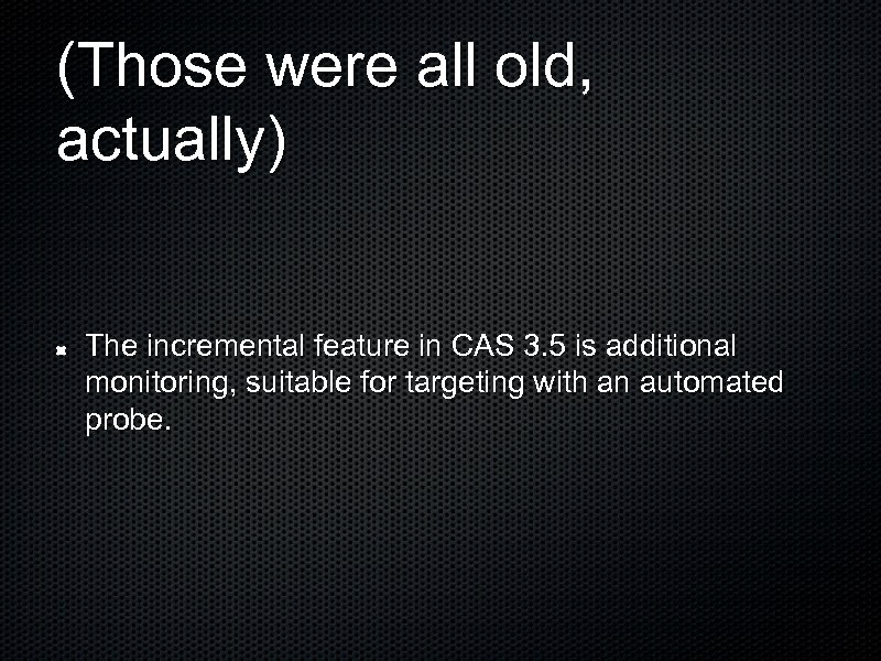 (Those were all old, actually) The incremental feature in CAS 3. 5 is additional