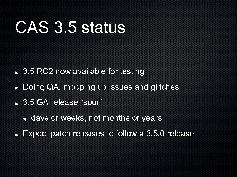 CAS 3. 5 status 3. 5 RC 2 now available for testing Doing QA,