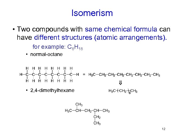 Isomerism • Two compounds with same chemical formula can have different structures (atomic arrangements).