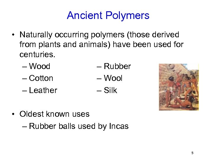 Ancient Polymers • Naturally occurring polymers (those derived from plants and animals) have been