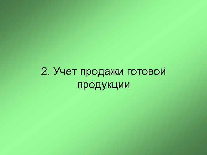 2. Учет продажи готовой продукции 