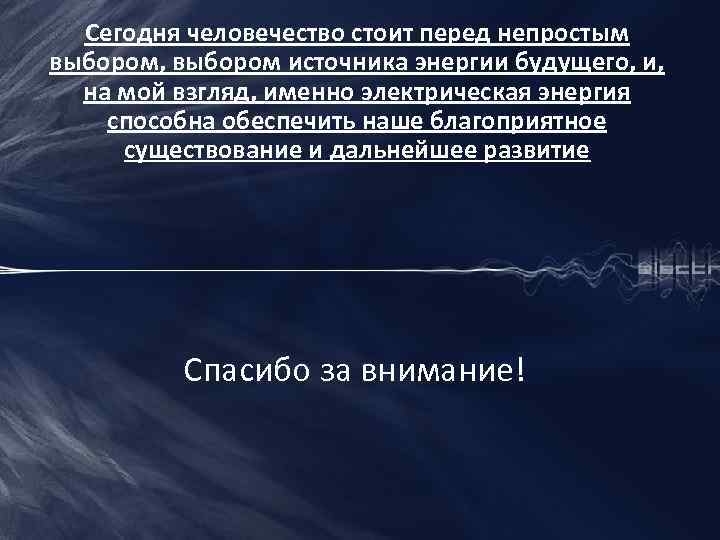 Сегодня человечество стоит перед непростым выбором, выбором источника энергии будущего, и, на мой взгляд,