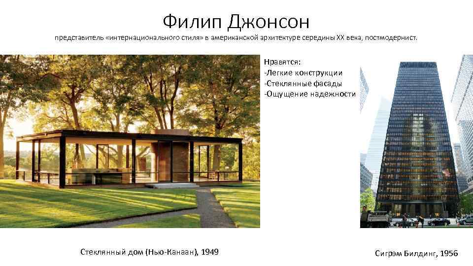 Филип Джонсон представитель «интернационального стиля» в американской архитектуре середины XX века, постмодернист. Нравятся: -Легкие