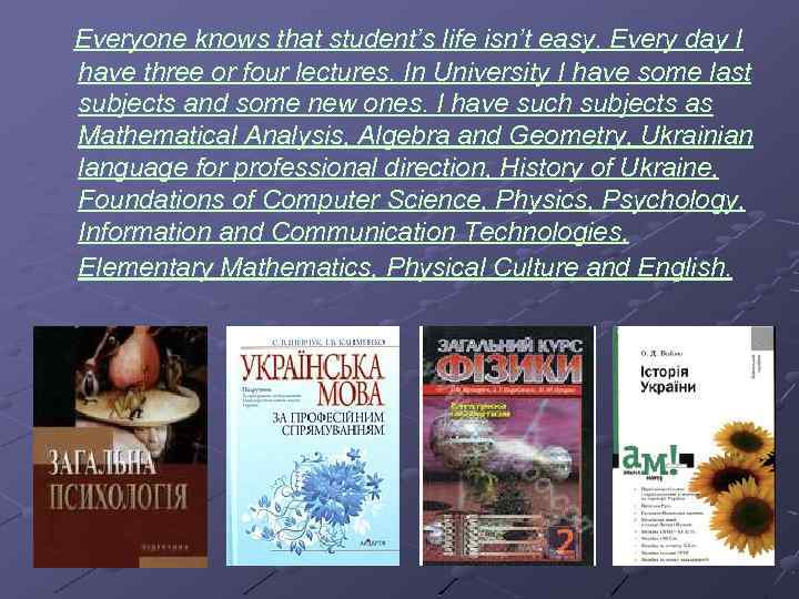 Everyone knows that student’s life isn’t easy. Every day I have three or four