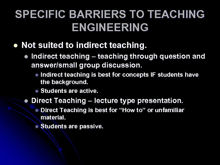 SPECIFIC BARRIERS TO TEACHING ENGINEERING l Not suited to indirect teaching. l Indirect teaching