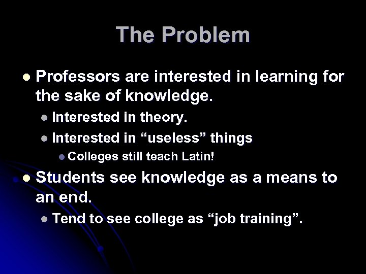 The Problem l Professors are interested in learning for the sake of knowledge. l