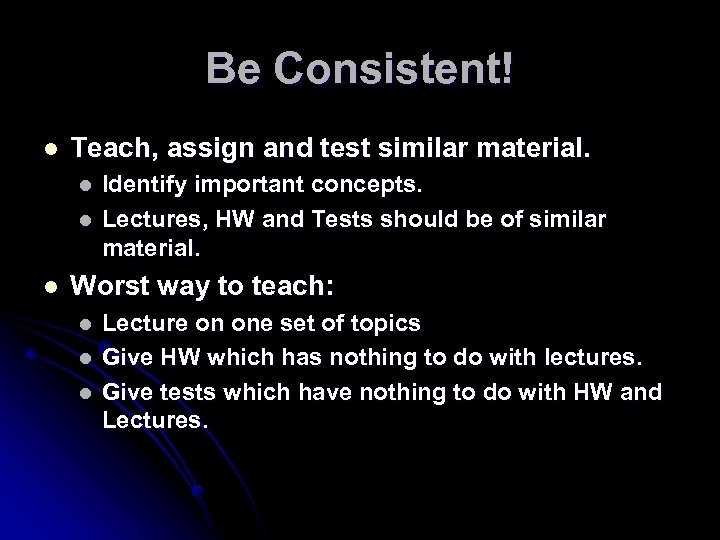 Be Consistent! l Teach, assign and test similar material. l l l Identify important