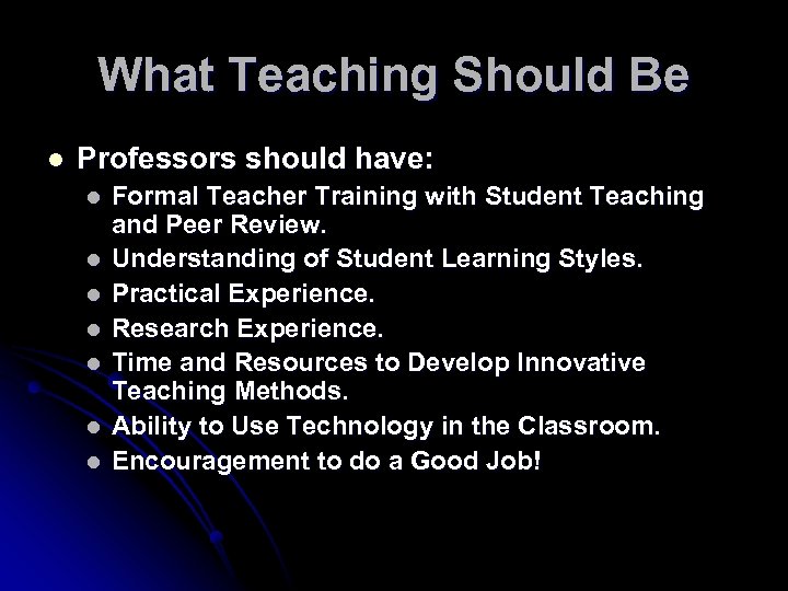 What Teaching Should Be l Professors should have: l l l l Formal Teacher