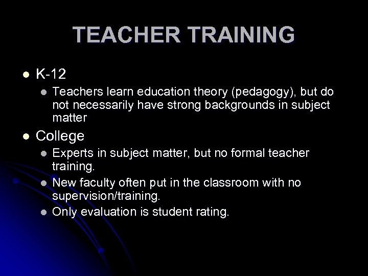 TEACHER TRAINING l K-12 l l Teachers learn education theory (pedagogy), but do not