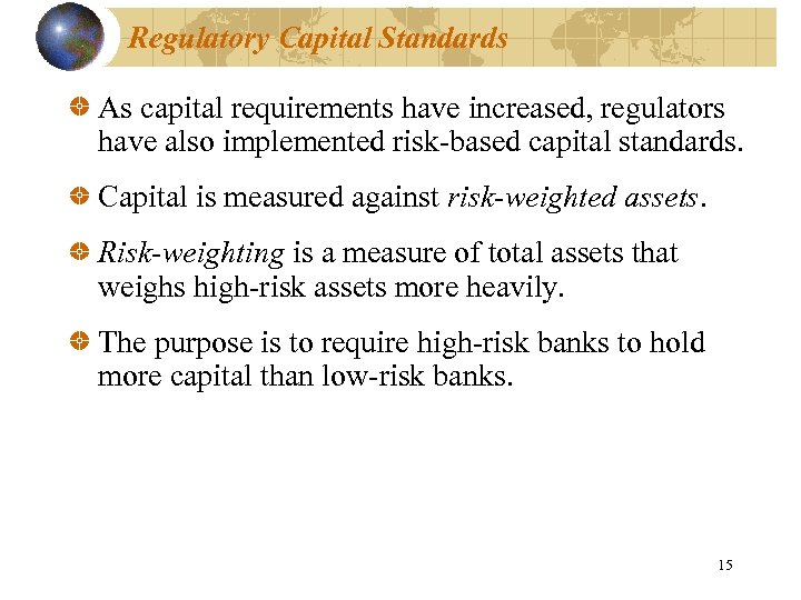 Regulatory Capital Standards As capital requirements have increased, regulators have also implemented risk-based capital