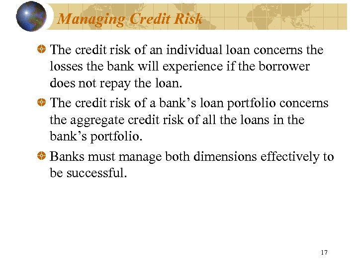 Managing Credit Risk The credit risk of an individual loan concerns the losses the