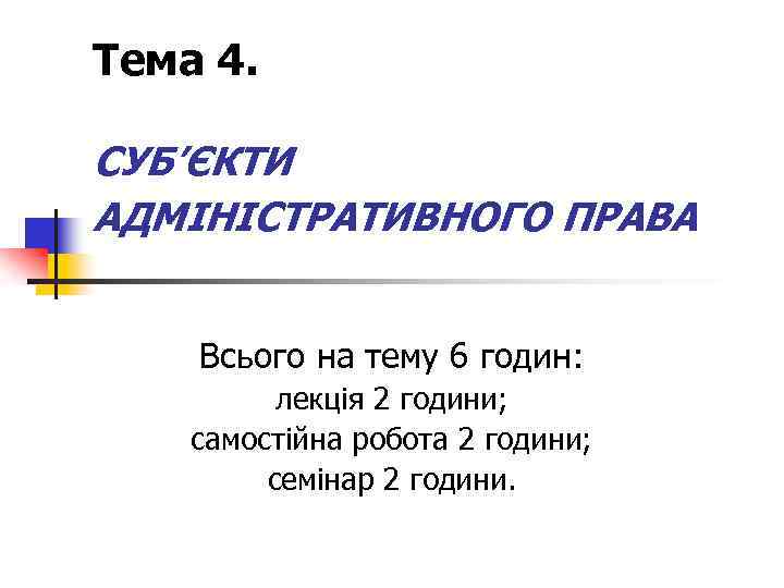 Тема 4. СУБ’ЄКТИ АДМІНІСТРАТИВНОГО ПРАВА Всього на тему 6 годин: лекція 2 години; самостійна