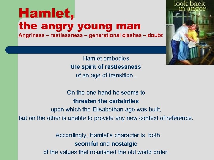Hamlet, the angry young man Angriness – restlessness – generational clashes – doubt Hamlet