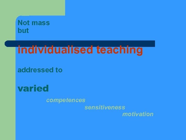 Not mass but individualised teaching addressed to varied competences sensitiveness motivation 