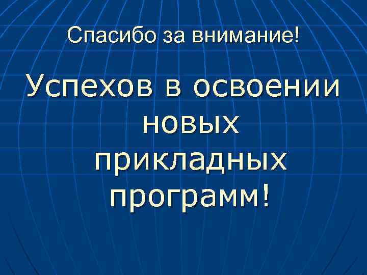 Спасибо за внимание! Успехов в освоении новых прикладных программ! 