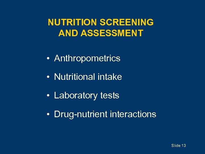 NUTRITION SCREENING AND ASSESSMENT • Anthropometrics • Nutritional intake • Laboratory tests • Drug-nutrient