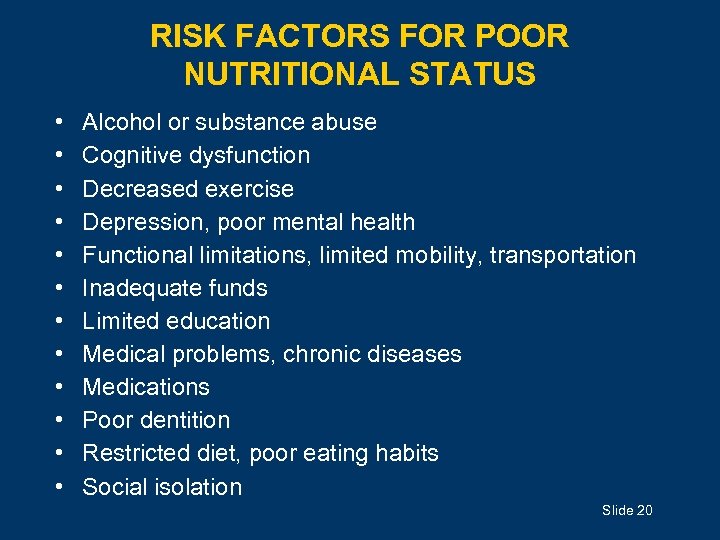 RISK FACTORS FOR POOR NUTRITIONAL STATUS • • • Alcohol or substance abuse Cognitive