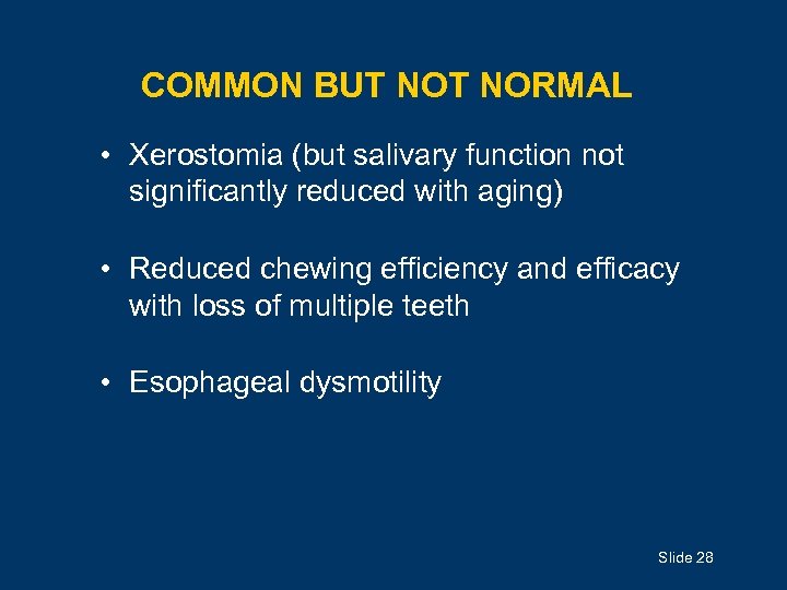 COMMON BUT NORMAL • Xerostomia (but salivary function not significantly reduced with aging) •