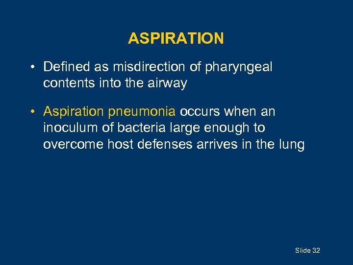 ASPIRATION • Defined as misdirection of pharyngeal contents into the airway • Aspiration pneumonia